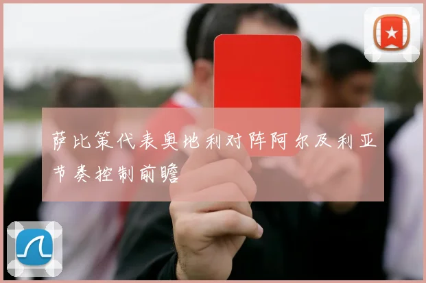 萨比策代表奥地利对阵阿尔及利亚节奏控制前瞻