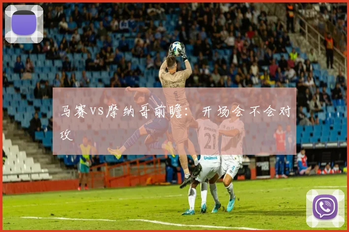马赛vs摩纳哥前瞻：开场会不会对攻