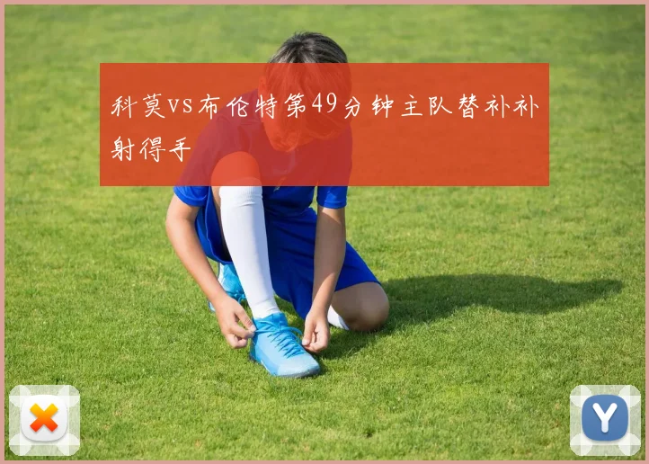 科莫vs布伦特第49分钟主队替补补射得手