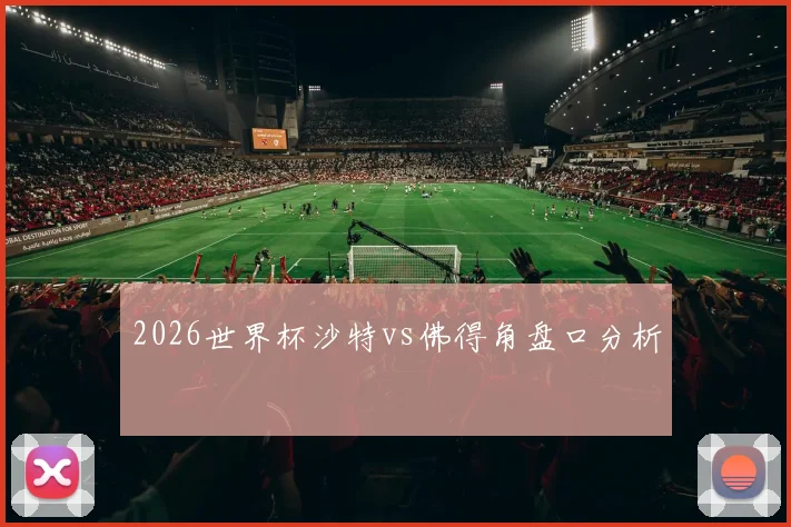 2026世界杯沙特vs佛得角盘口分析