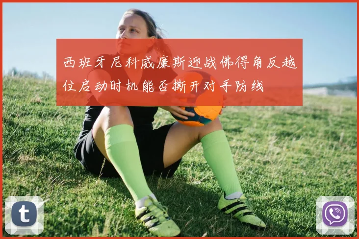 西班牙尼科威廉斯迎战佛得角反越位启动时机能否撕开对手防线