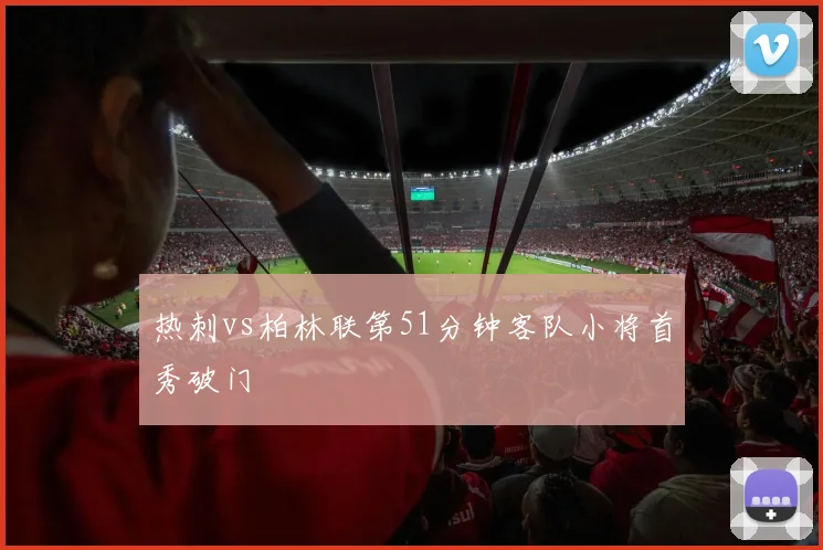 热刺vs柏林联第51分钟客队小将首秀破门